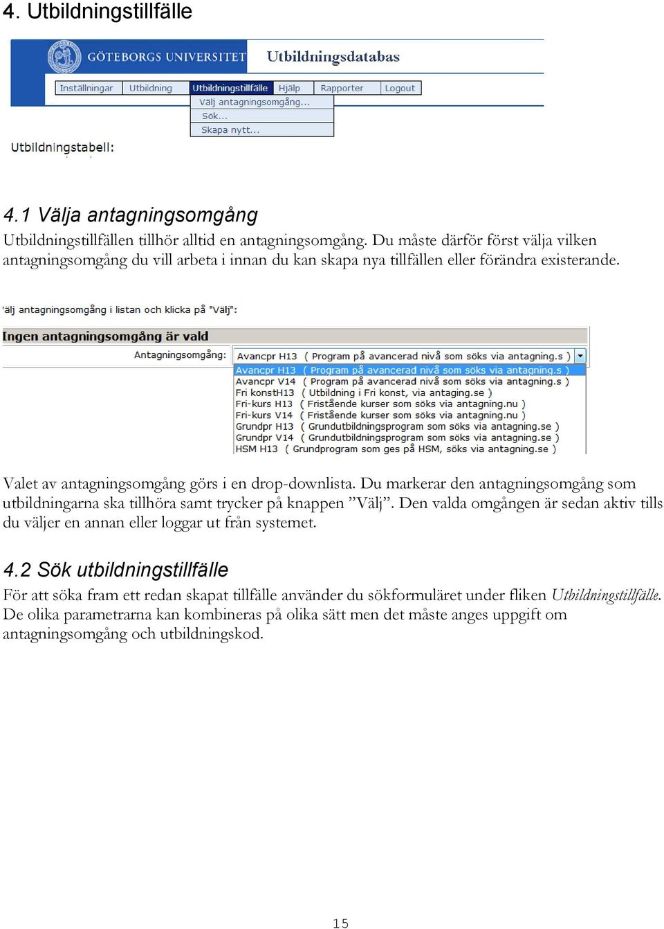 Du markerar den antagningsomgång som utbildningarna ska tillhöra samt trycker på knappen Välj. Den valda omgången är sedan aktiv tills du väljer en annan eller loggar ut från systemet.