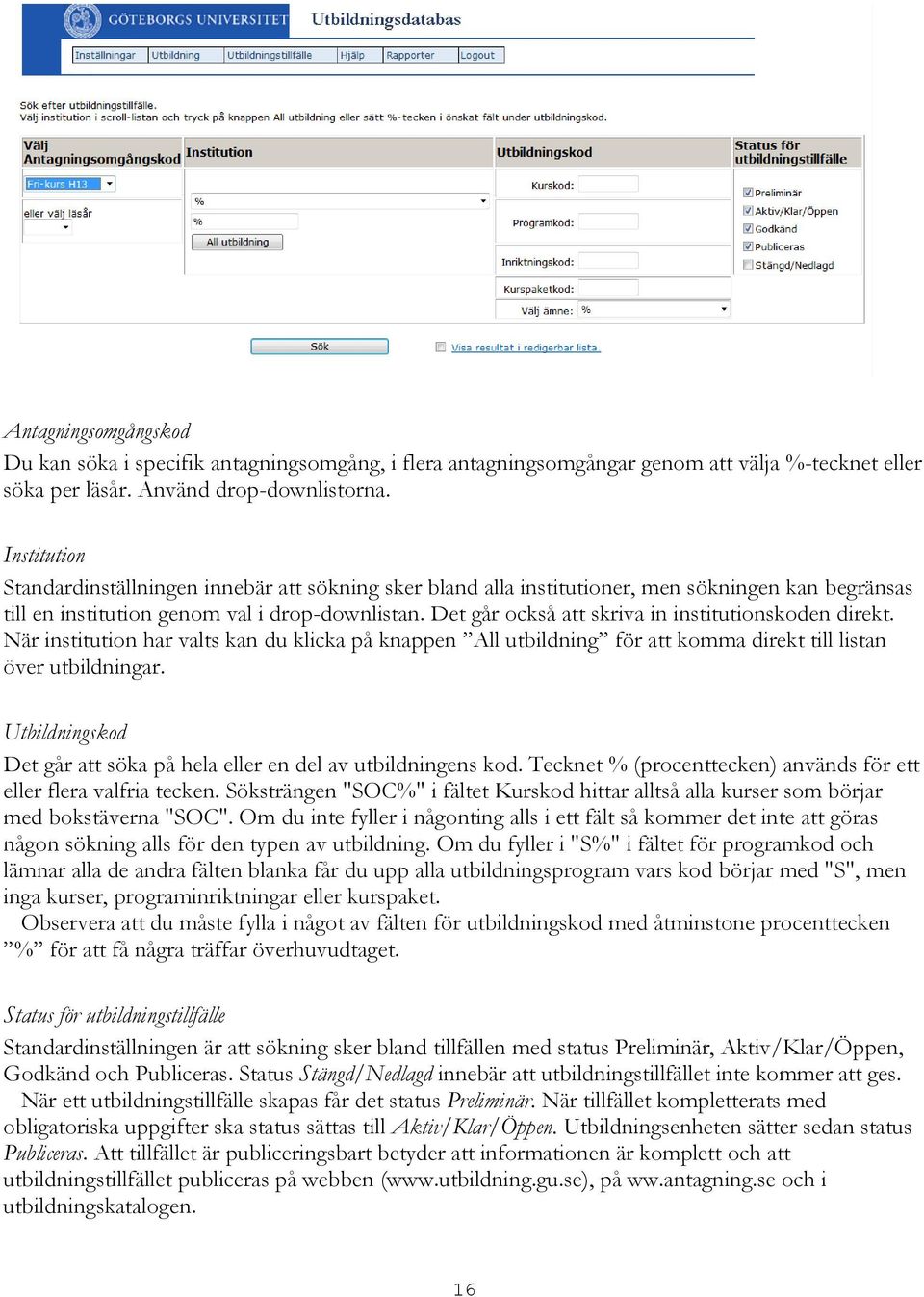 Det går också att skriva in institutionskoden direkt. När institution har valts kan du klicka på knappen All utbildning för att komma direkt till listan över utbildningar.