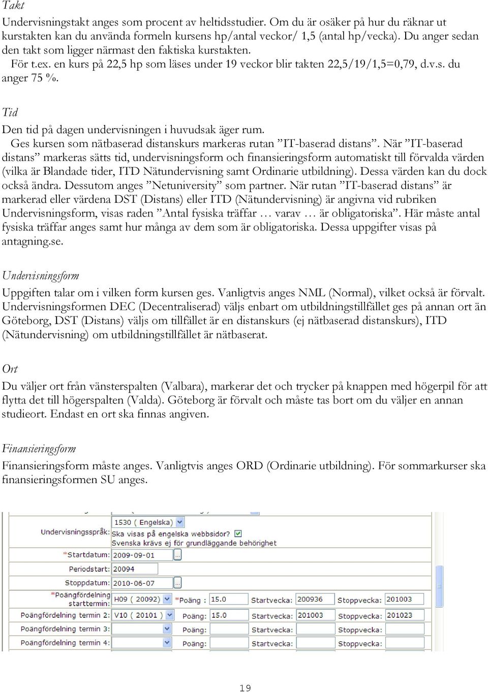 Tid Den tid på dagen undervisningen i huvudsak äger rum. Ges kursen som nätbaserad distanskurs markeras rutan IT-baserad distans.