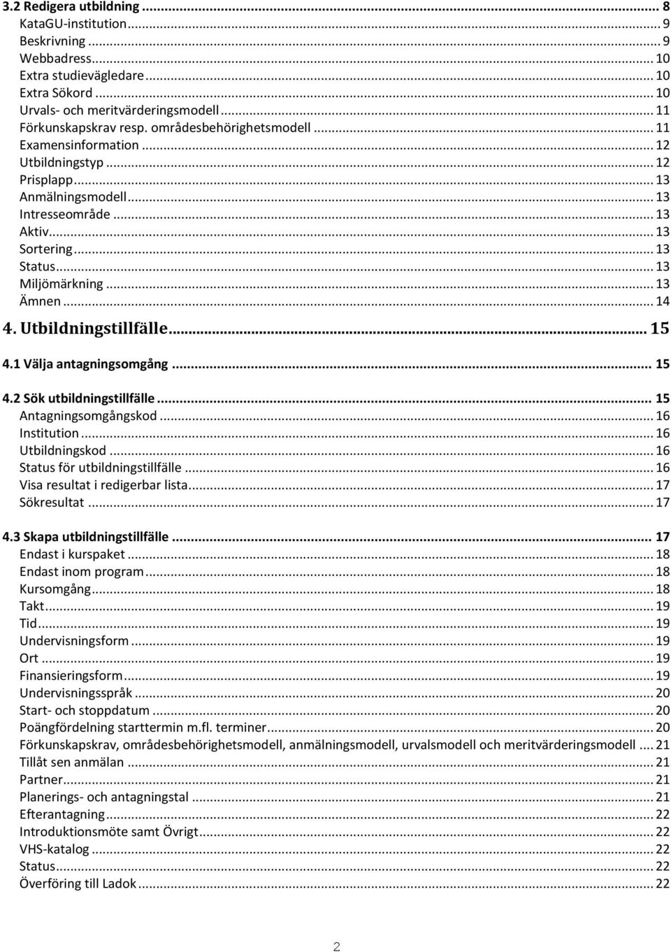 .. 13 Ämnen... 14 4. Utbildningstillfälle... 15 4.1 Välja antagningsomgång... 15 4.2 Sök utbildningstillfälle... 15 Antagningsomgångskod... 16 Institution... 16 Utbildningskod.