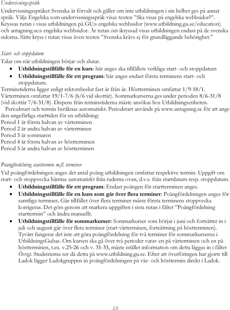 se:s engelska webbsidor. Är rutan inte ikryssad visas utbildningen endast på de svenska sidorna. Sätts kryss i rutan visas även texten Svenska krävs ej för grundläggande behörighet.