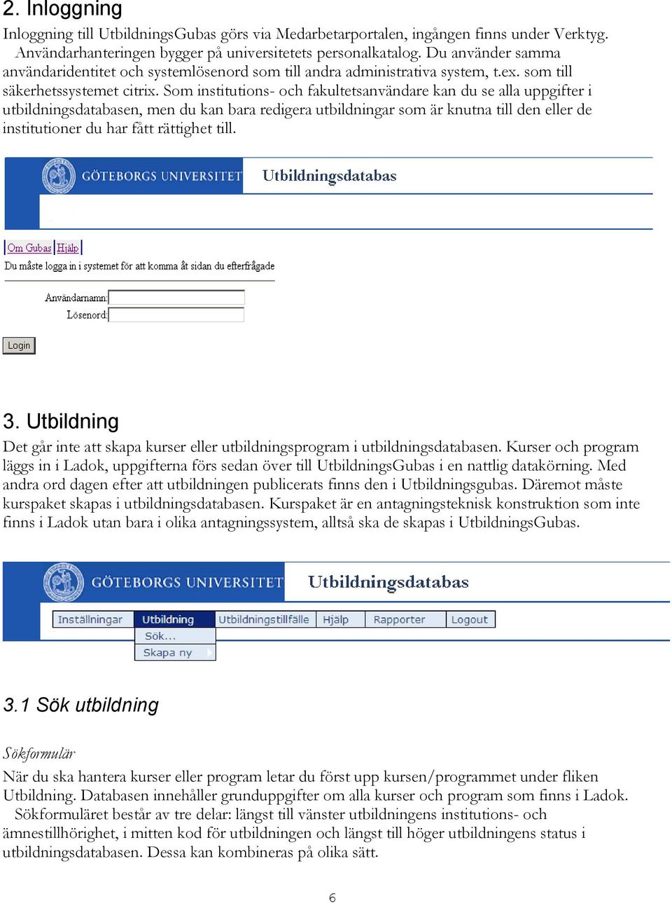 Som institutions- och fakultetsanvändare kan du se alla uppgifter i utbildningsdatabasen, men du kan bara redigera utbildningar som är knutna till den eller de institutioner du har fått rättighet