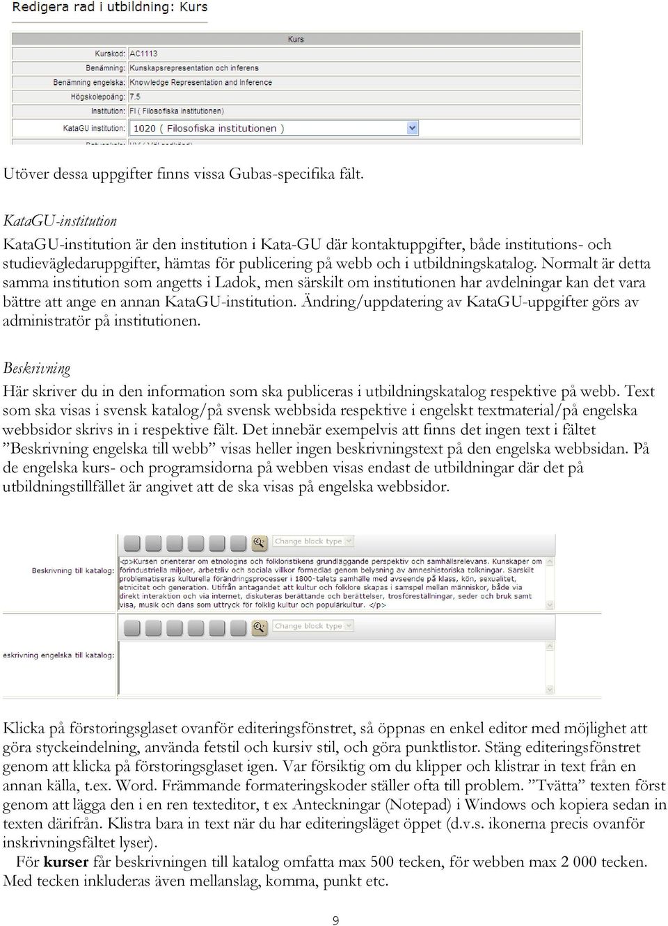 Normalt är detta samma institution som angetts i Ladok, men särskilt om institutionen har avdelningar kan det vara bättre att ange en annan KataGU-institution.