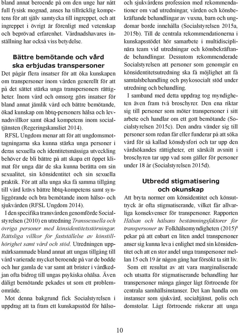 Bättre bemötande och vård ska erbjudas transpersoner Det pågår flera insatser för att öka kunskapen om transpersoner inom vården generellt för att på det sättet stärka unga transpersoners rättigheter.