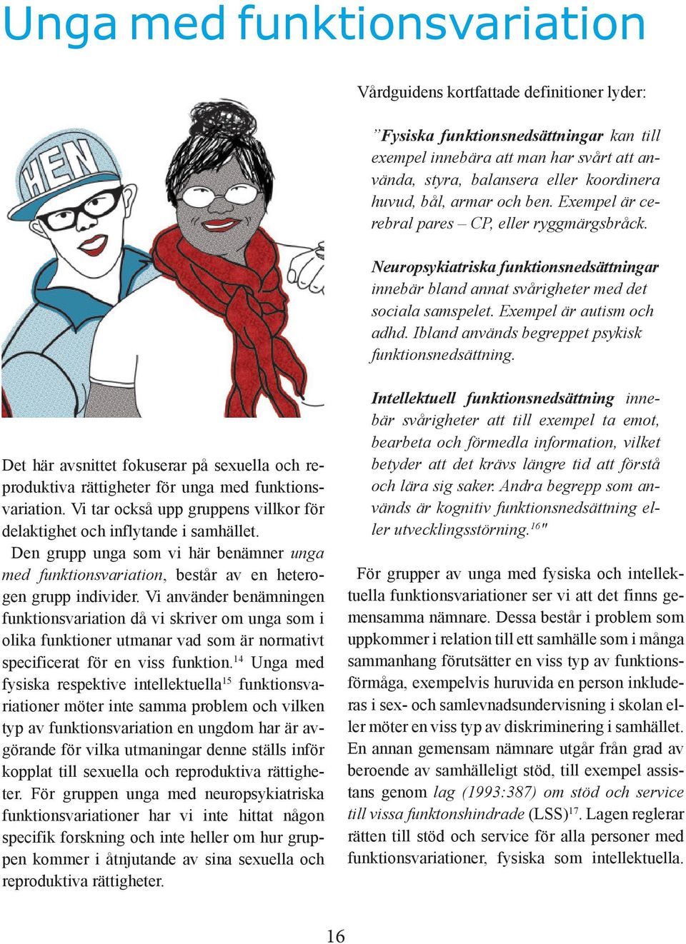 Exempel är autism och adhd. Ibland används begreppet psykisk funktionsnedsättning. Det här avsnittet fokuserar på sexuella och reproduktiva rättigheter för unga med funktionsvariation.