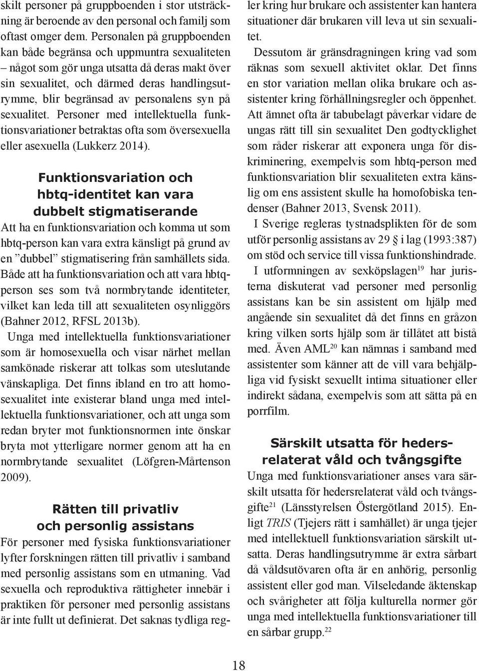 syn på sexualitet. Personer med intellektuella funktionsvariationer betraktas ofta som översexuella eller asexuella (Lukkerz 2014).