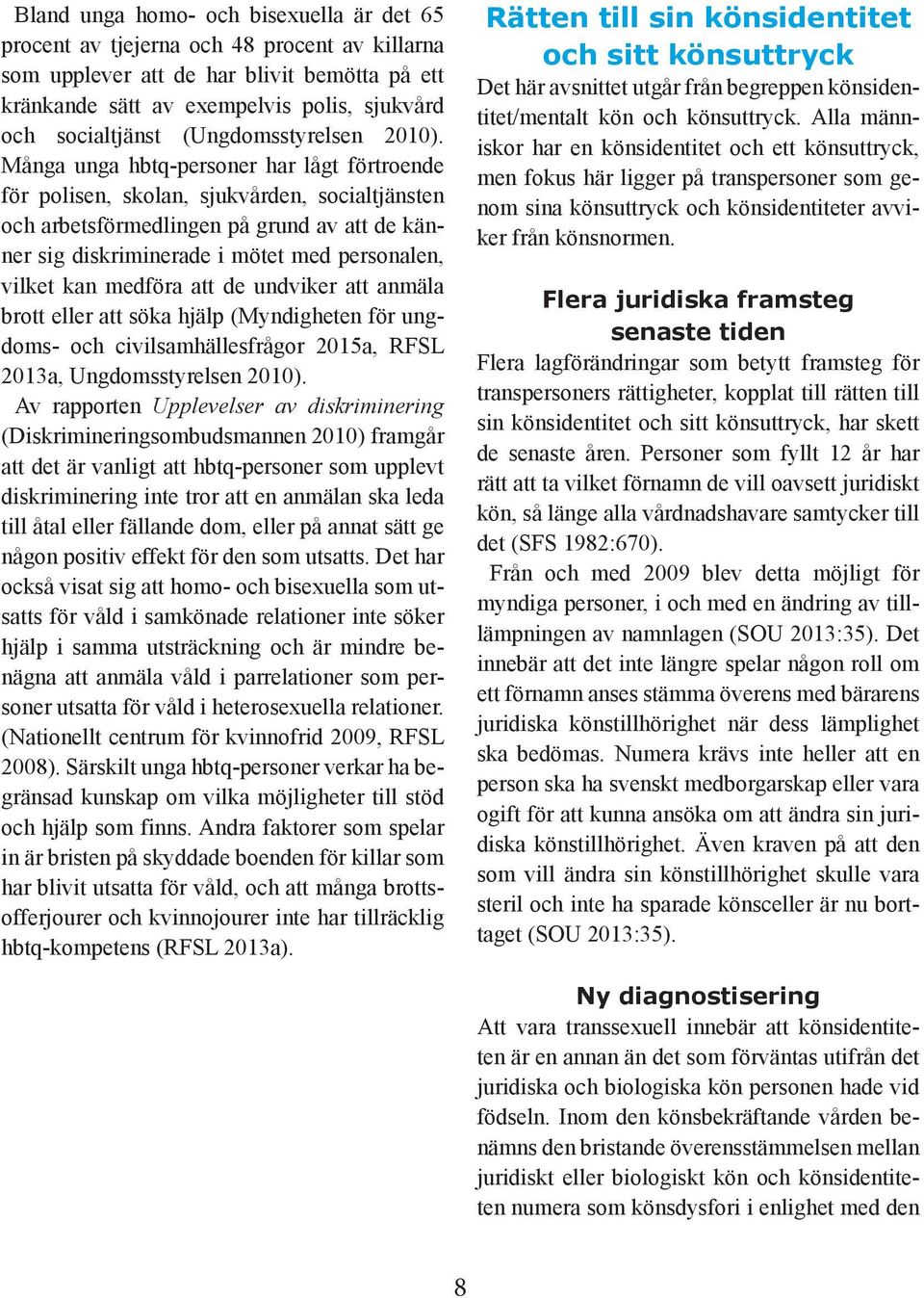 Många unga hbtq-personer har lågt förtroende för polisen, skolan, sjukvården, socialtjänsten och arbetsförmedlingen på grund av att de känner sig diskriminerade i mötet med personalen, vilket kan