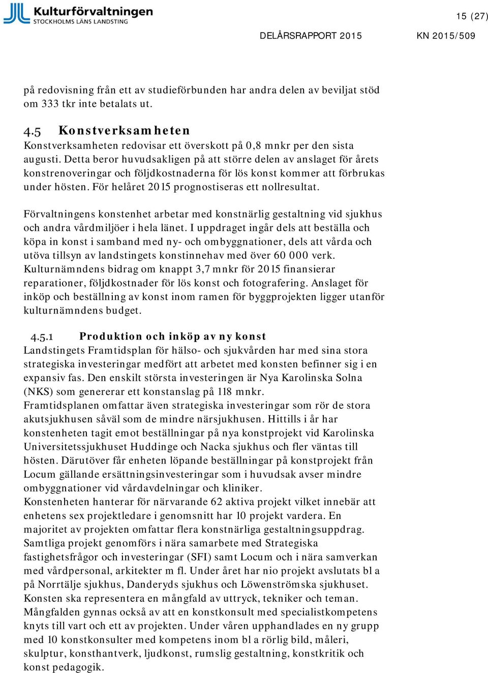 Detta beror huvudsakligen på att större delen av anslaget för årets konstrenoveringar och följdkostnaderna för lös konst kommer att förbrukas under hösten.