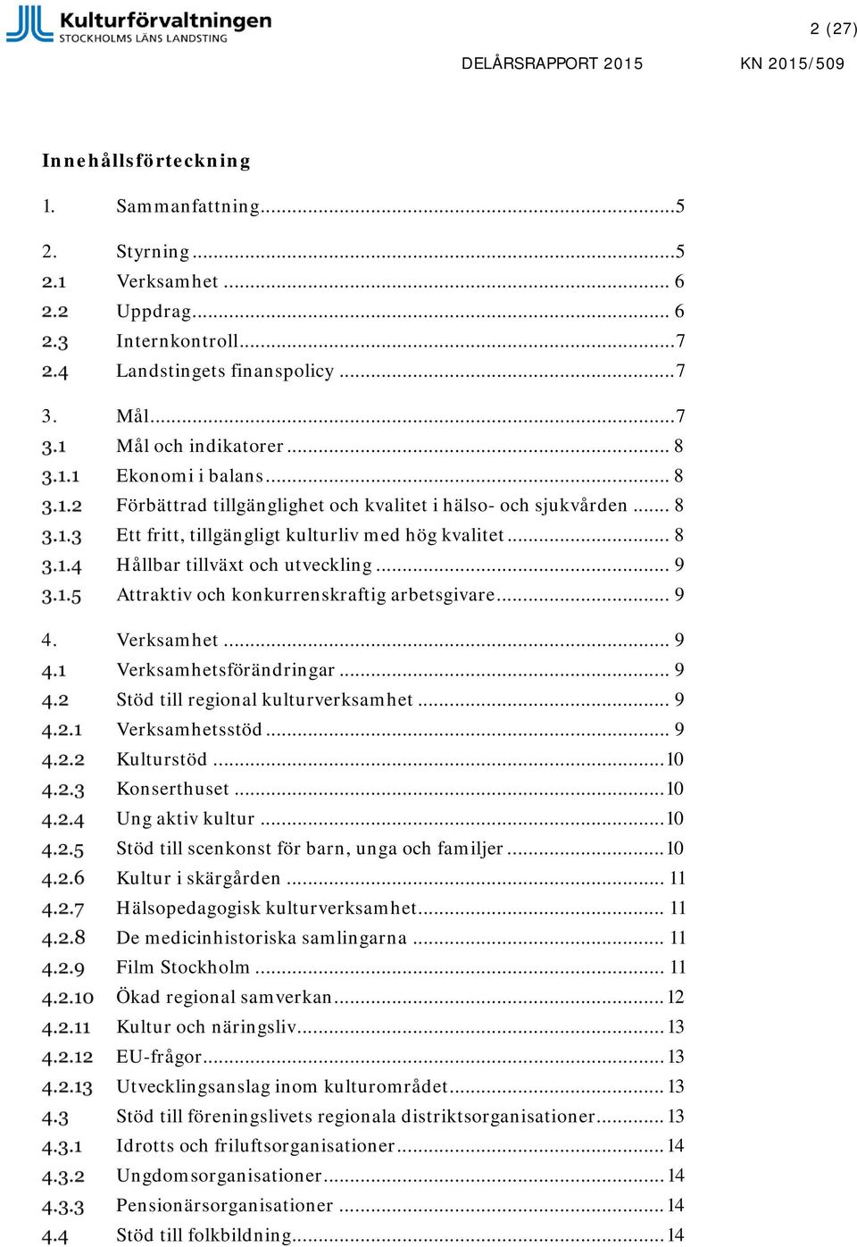 .. 8 Hållbar tillväxt och utveckling... 9 Attraktiv och konkurrenskraftig arbetsgivare... 9 4. Verksamhet... 9 Verksamhetsförändringar... 9 Stöd till regional kulturverksamhet... 9 Verksamhetsstöd.