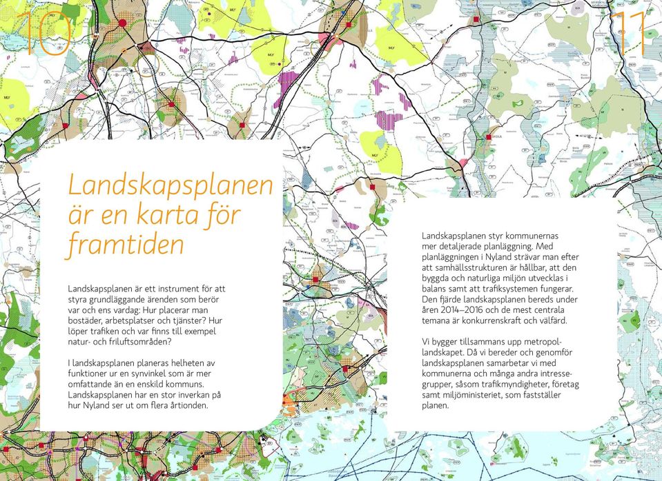 Landskapsplanen har en stor inverkan på hur Nyland ser ut om flera årtionden. Landskapsplanen styr kommunernas mer detaljerade planläggning.