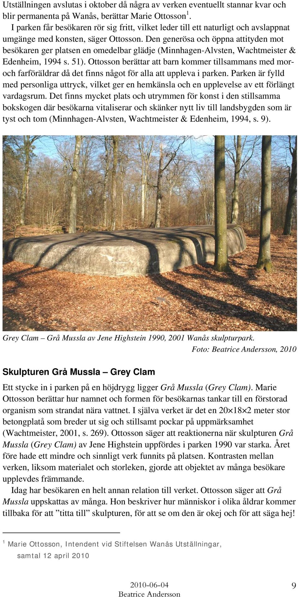 Den generösa och öppna attityden mot besökaren ger platsen en omedelbar glädje (Minnhagen-Alvsten, Wachtmeister & Edenheim, 1994 s. 51).