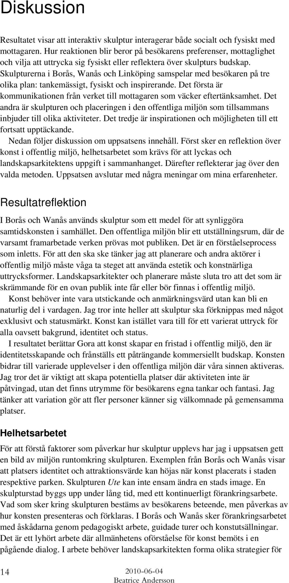 Skulpturerna i Borås, Wanås och Linköping samspelar med besökaren på tre olika plan: tankemässigt, fysiskt och inspirerande.