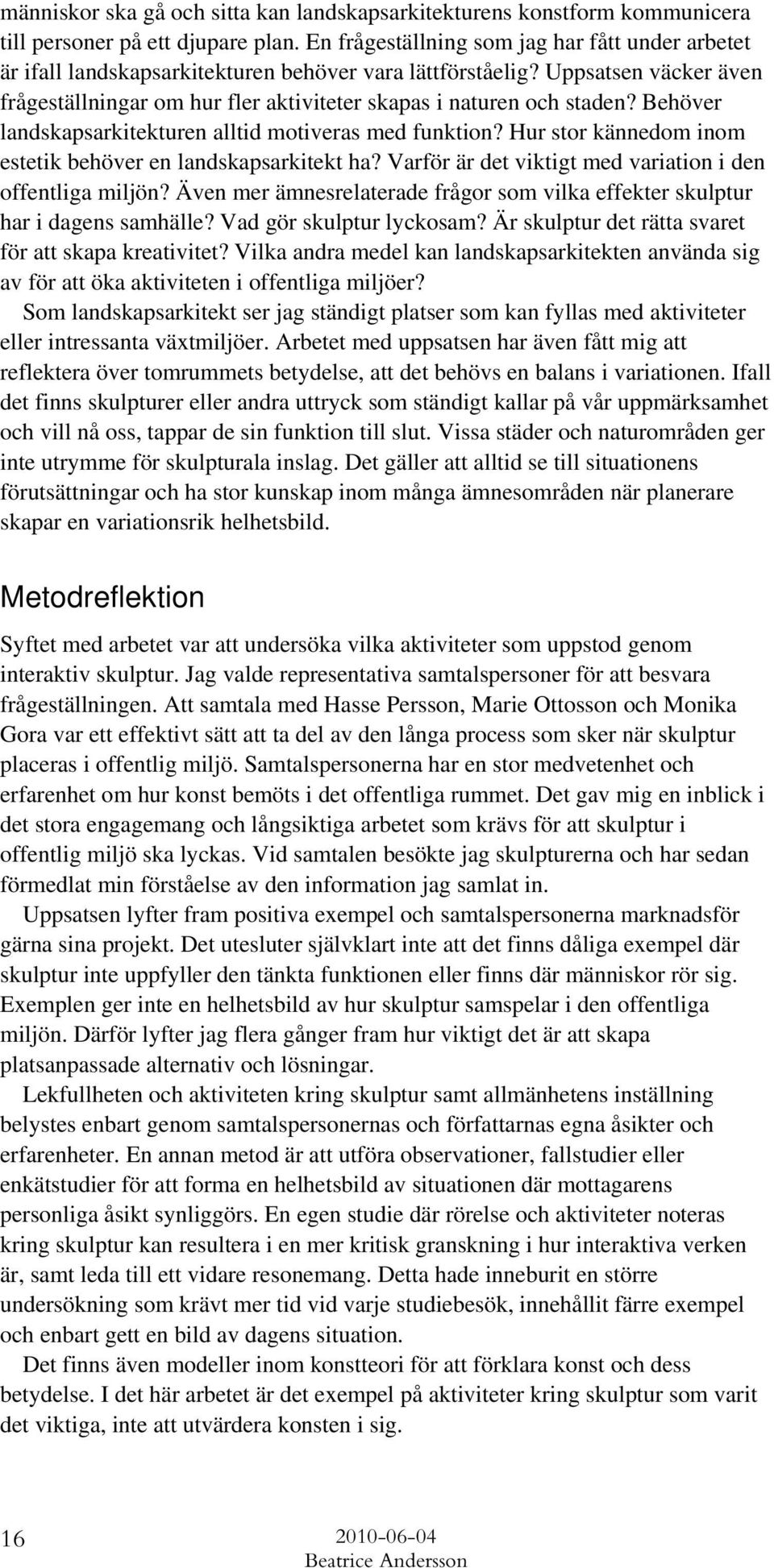 Behöver landskapsarkitekturen alltid motiveras med funktion? Hur stor kännedom inom estetik behöver en landskapsarkitekt ha? Varför är det viktigt med variation i den offentliga miljön?