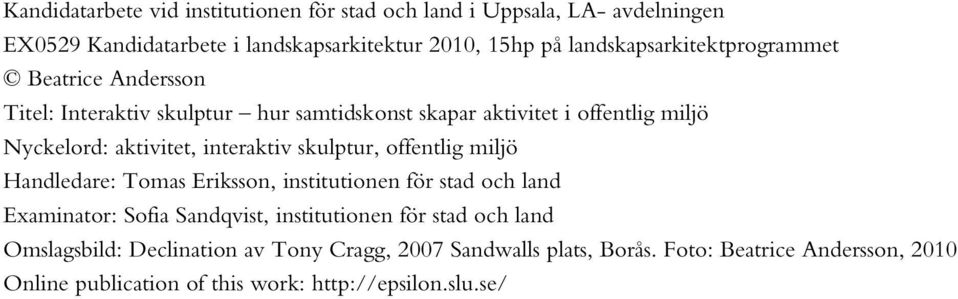 skulptur, offentlig miljö Handledare: Tomas Eriksson, institutionen för stad och land Examinator: Sofia Sandqvist, institutionen för stad