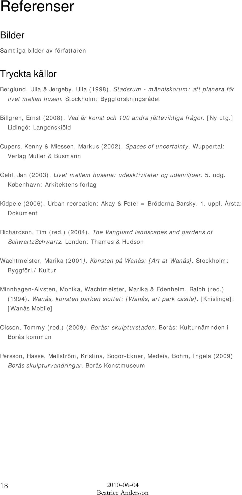 Wuppertal: Verlag Muller & Busmann Gehl, Jan (2003). Livet mellem husene: udeaktiviteter og udemiljøer. 5. udg. København: Arkitektens forlag Kidpele (2006).