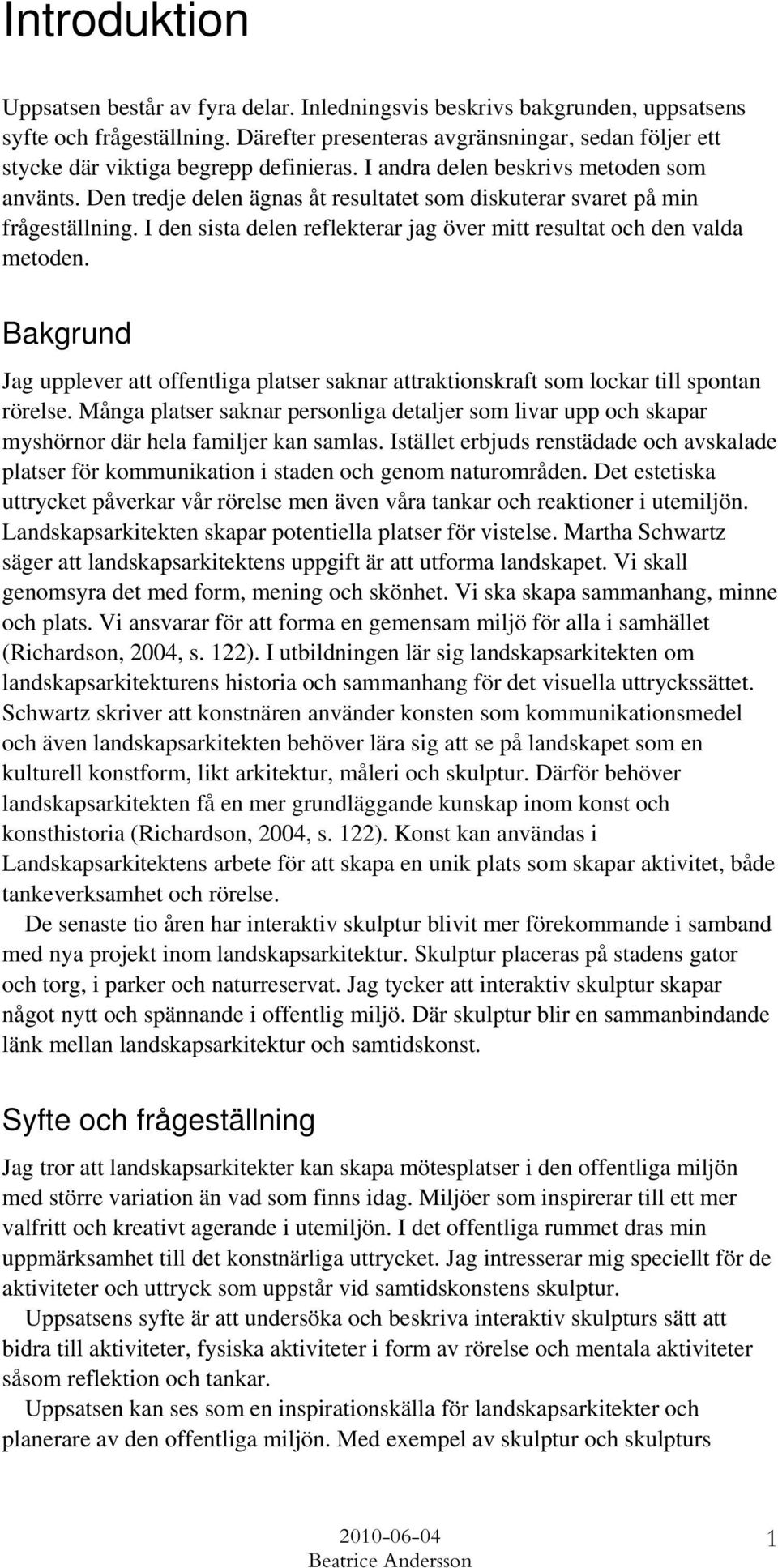 Den tredje delen ägnas åt resultatet som diskuterar svaret på min frågeställning. I den sista delen reflekterar jag över mitt resultat och den valda metoden.