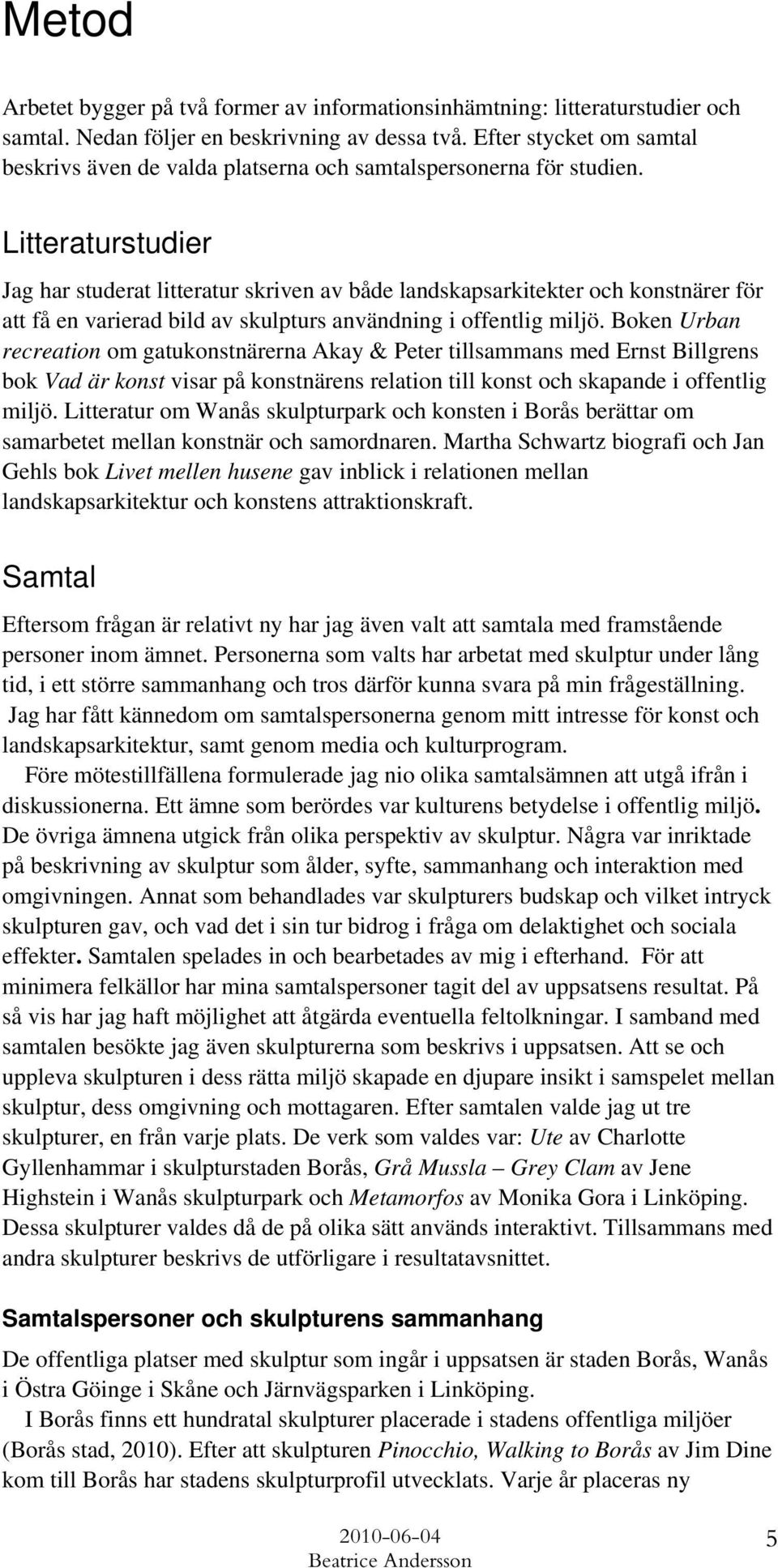 Litteraturstudier Jag har studerat litteratur skriven av både landskapsarkitekter och konstnärer för att få en varierad bild av skulpturs användning i offentlig miljö.