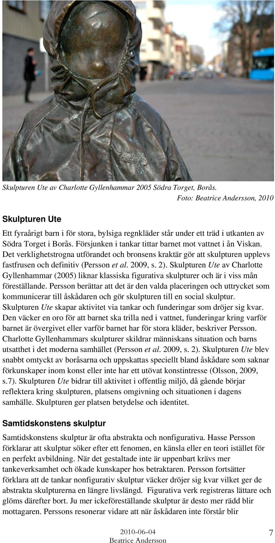 Skulpturen Ute av Charlotte Gyllenhammar (2005) liknar klassiska figurativa skulpturer och är i viss mån föreställande.