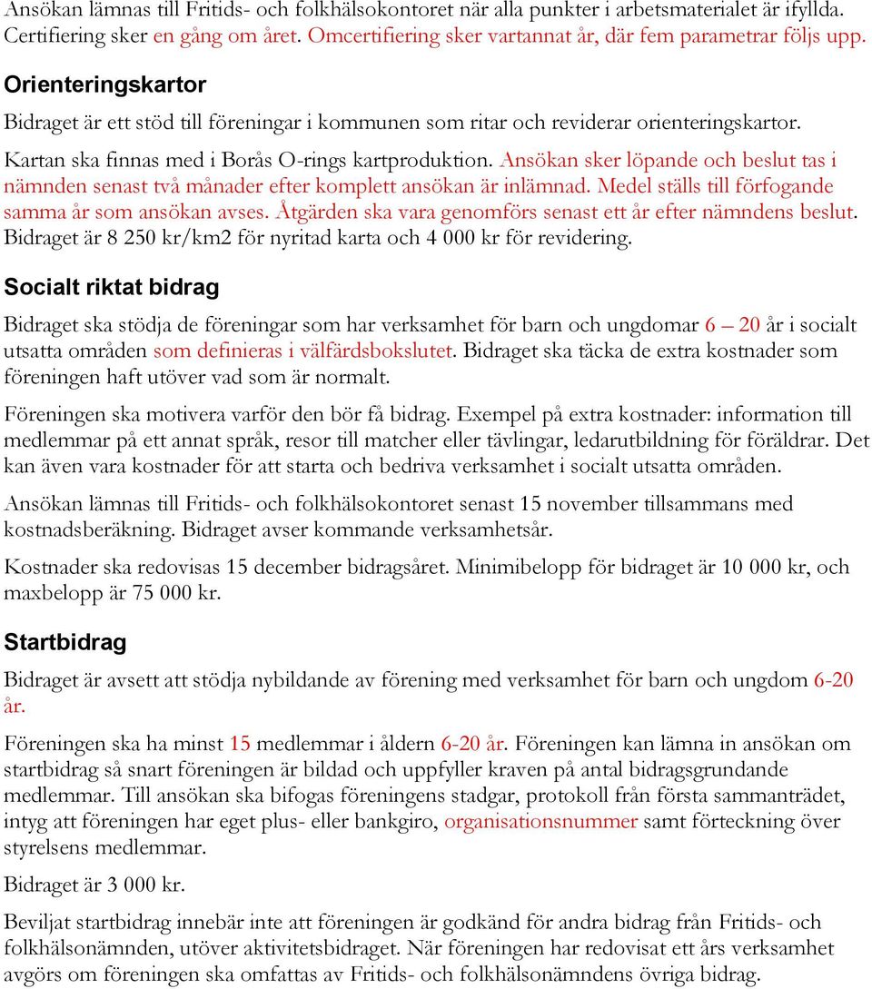 Ansökan sker löpande och beslut tas i nämnden senast två månader efter komplett ansökan är inlämnad. Medel ställs till förfogande samma år som ansökan avses.