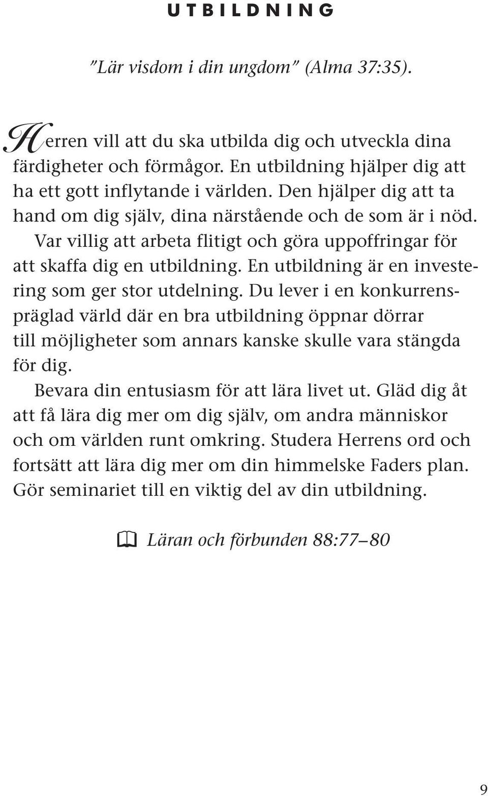 En utbildning är en investering som ger stor utdelning. Du lever i en konkurrenspräglad värld där en bra utbildning öppnar dörrar till möjligheter som annars kanske skulle vara stängda för dig.