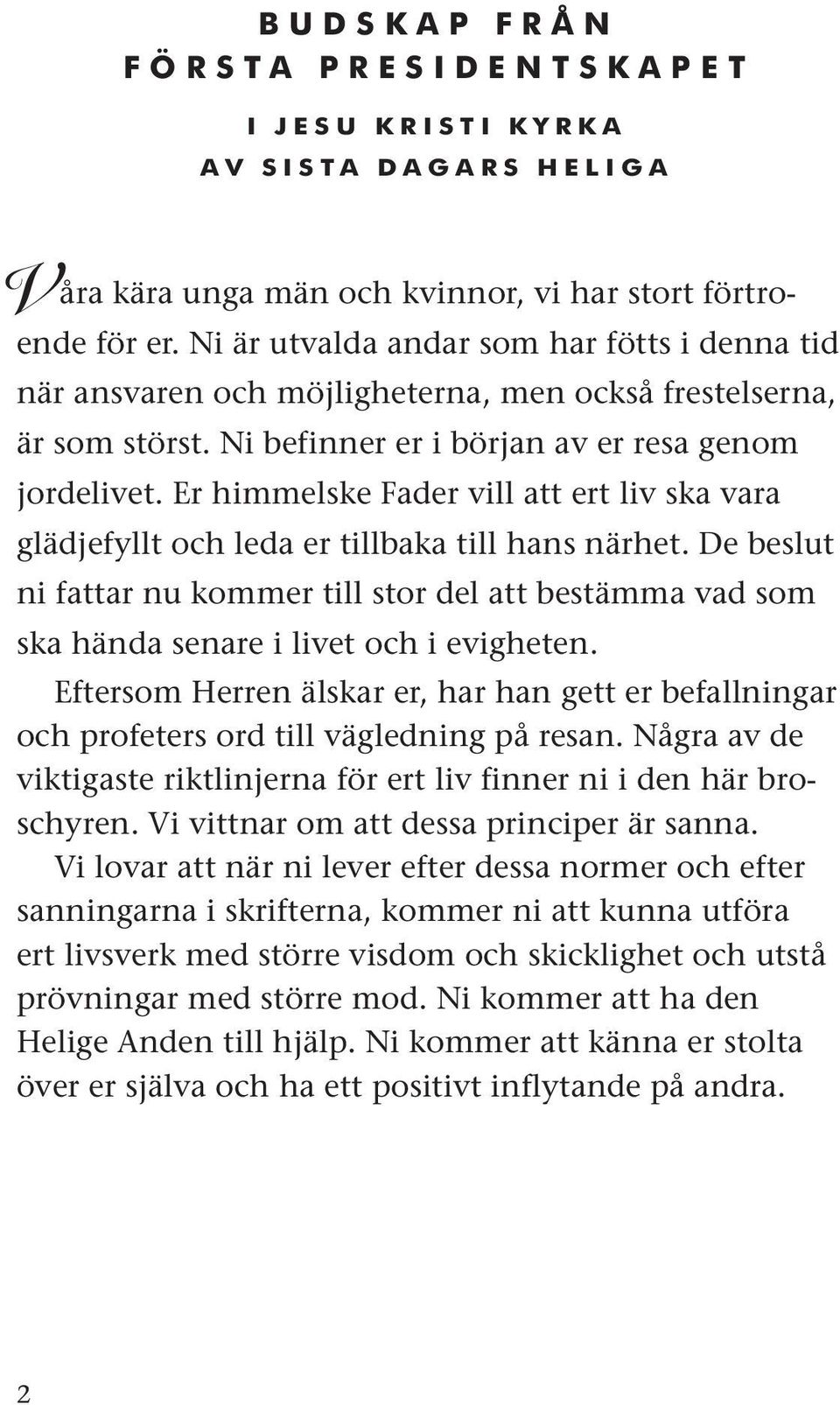 Er himmelske Fader vill att ert liv ska vara glädjefyllt och leda er tillbaka till hans närhet.