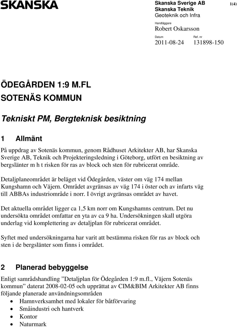 en besiktning av bergslänter m h t risken för ras av block och sten för rubricerat område. Detaljplaneområdet är beläget vid Ödegården, väster om väg 174 mellan Kungshamn och Väjern.