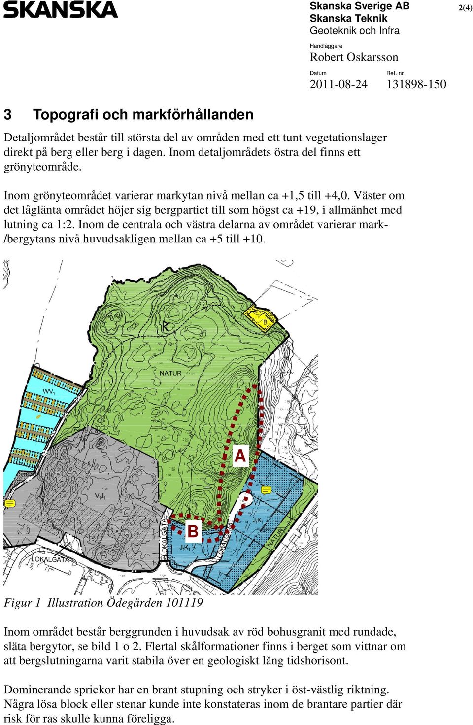 Väster om det låglänta området höjer sig bergpartiet till som högst ca +19, i allmänhet med lutning ca 1:2.