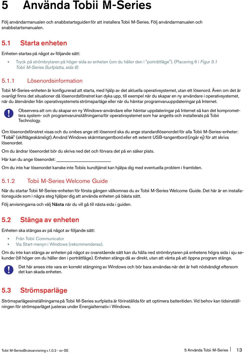 1 Tobii M-Series Surfplatta, sida 9) 5.1.1 Lösenordsinformation Tobii M-Series-enheten är konfigurerad att starta, med hjälp av det aktuella operativsystemet, utan ett lösenord.