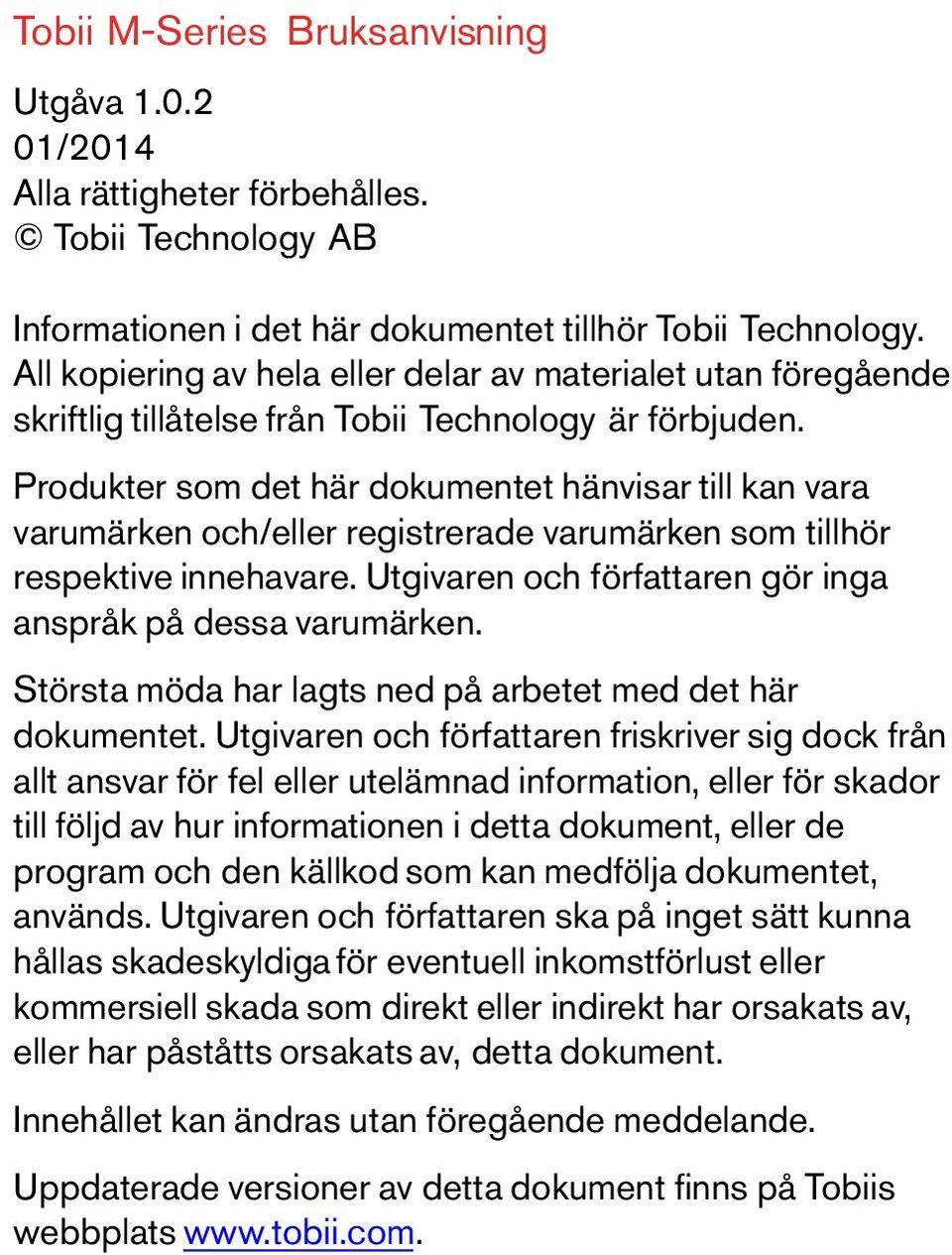 Produkter som det här dokumentet hänvisar till kan vara varumärken och/eller registrerade varumärken som tillhör respektive innehavare. Utgivaren och författaren gör inga anspråk på dessa varumärken.