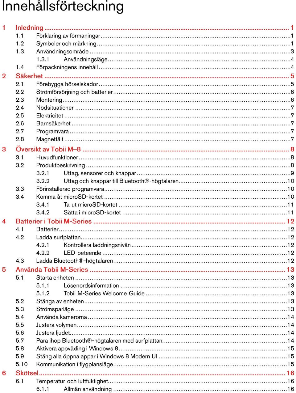 ..7 3 Översikt avtobiim 8...8 3.1 Huvudfunktioner...8 3.2 Produktbeskrivning...8 3.2.1 Uttag,sensoreroch knappar...9 3.2.2 Uttagoch knappartillbluetooth -högtalaren...10 3.3 Förinstalleradprogramvara.