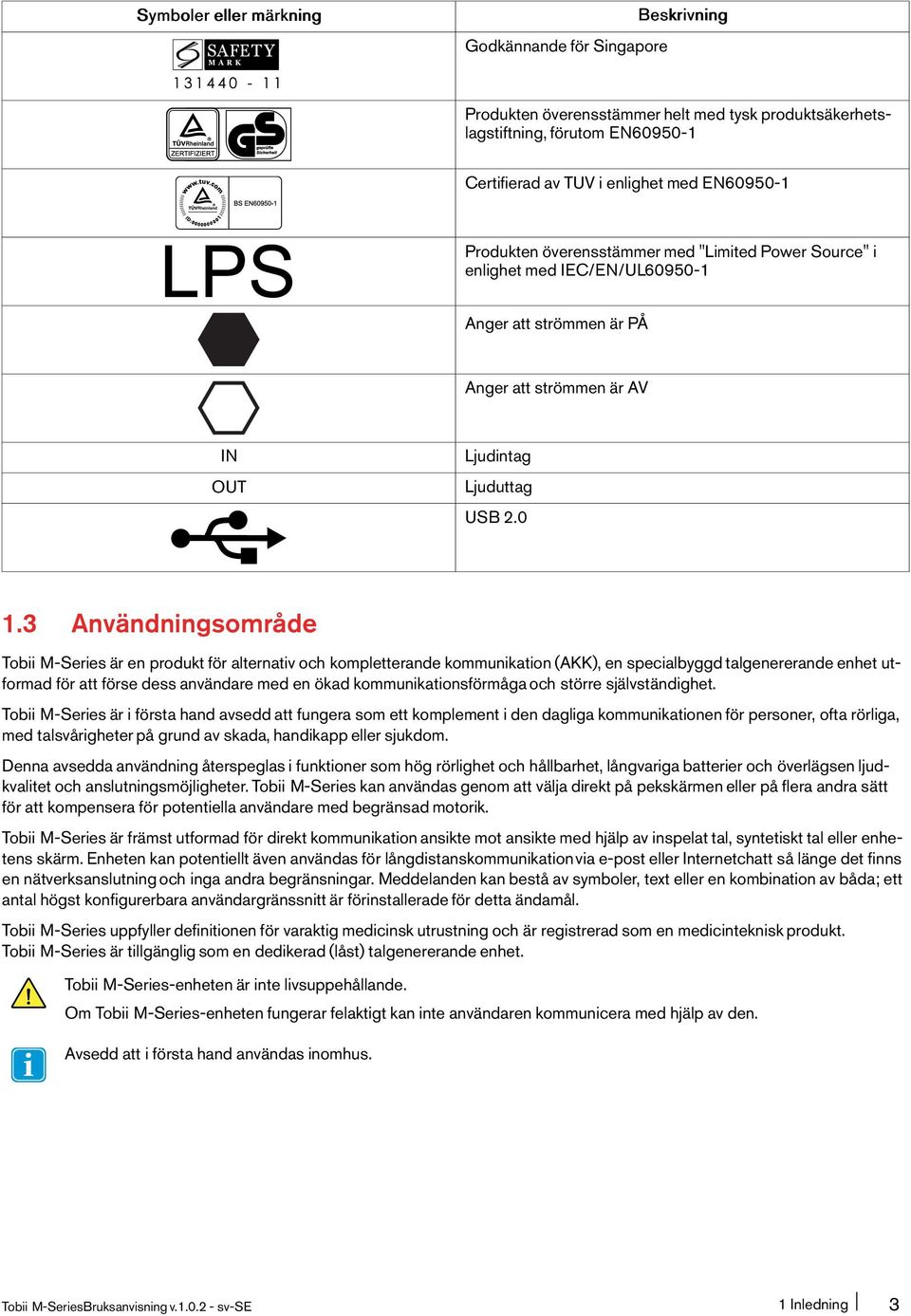 3 Användningsområde Tobii M-Series är en produkt för alternativ och kompletterande kommunikation(akk), en specialbyggd talgenererande enhet utformad för att förse dess användare med en ökad