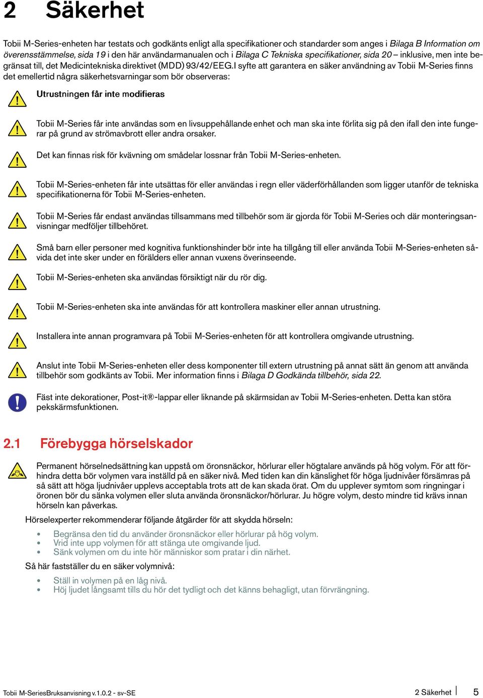 I syfte att garantera en säker användning av Tobii M-Series finns det emellertid några säkerhetsvarningar som bör observeras: Utrustningen får intemodifieras Tobii