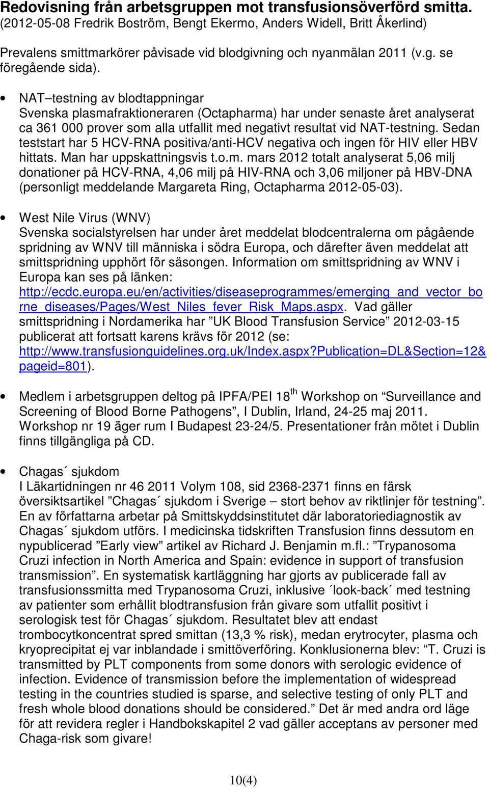 NAT testning av blodtappningar Svenska plasmafraktioneraren (Octapharma) har under senaste året analyserat ca 361 000 prover som alla utfallit med negativt resultat vid NAT-testning.