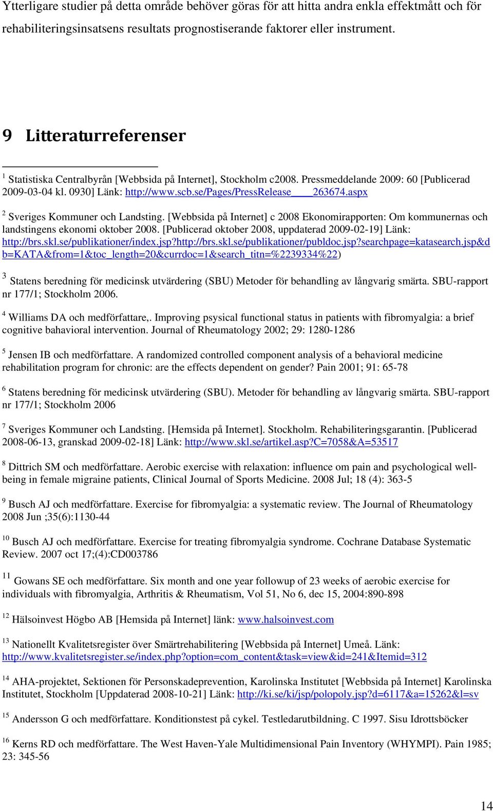 aspx 2 Sveriges Kommuner och Landsting. [Webbsida på Internet] c 2008 Ekonomirapporten: Om kommunernas och landstingens ekonomi oktober 2008.