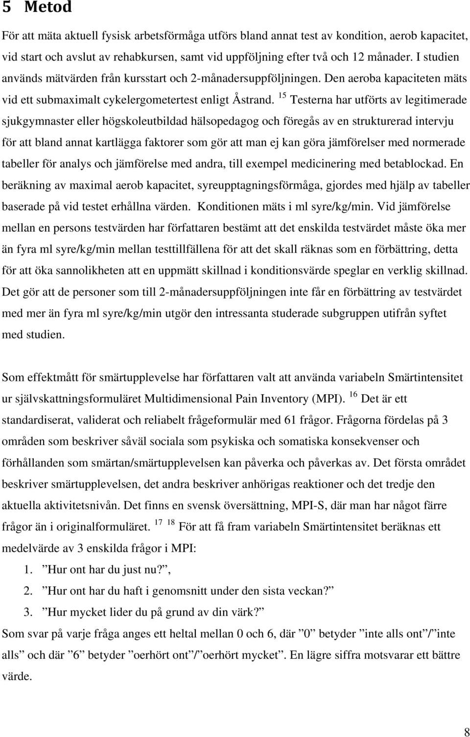 15 Testerna har utförts av legitimerade sjukgymnaster eller högskoleutbildad hälsopedagog och föregås av en strukturerad intervju för att bland annat kartlägga faktorer som gör att man ej kan göra