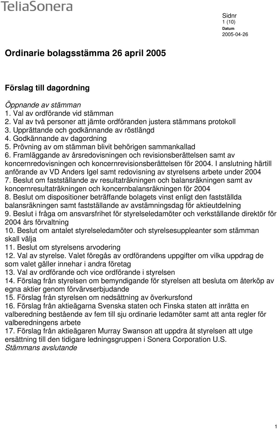 Framläggande av årsredovisningen och revisionsberättelsen samt av koncernredovisningen och koncernrevisionsberättelsen för 2004.