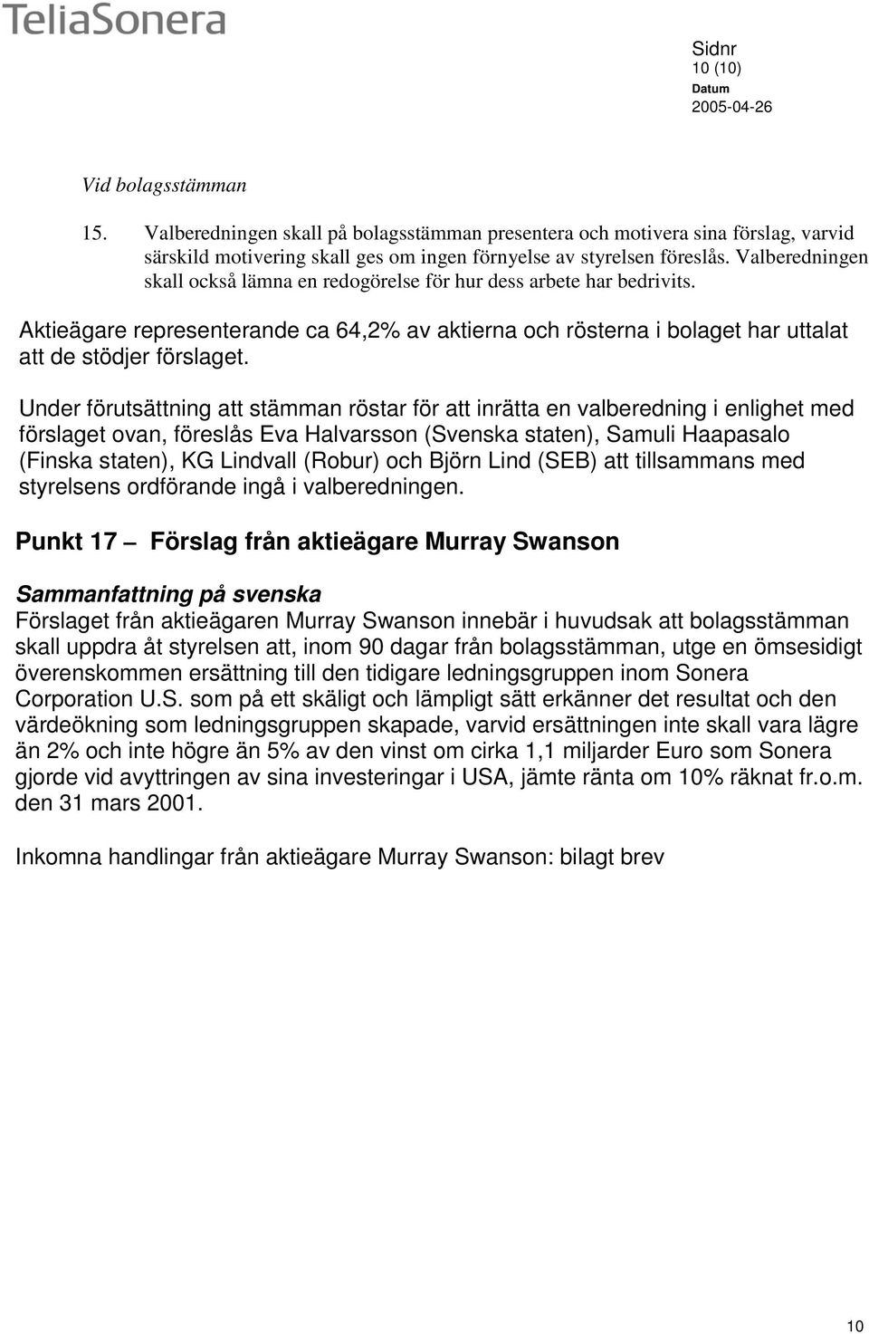 Under förutsättning att stämman röstar för att inrätta en valberedning i enlighet med förslaget ovan, föreslås Eva Halvarsson (Svenska staten), Samuli Haapasalo (Finska staten), KG Lindvall (Robur)