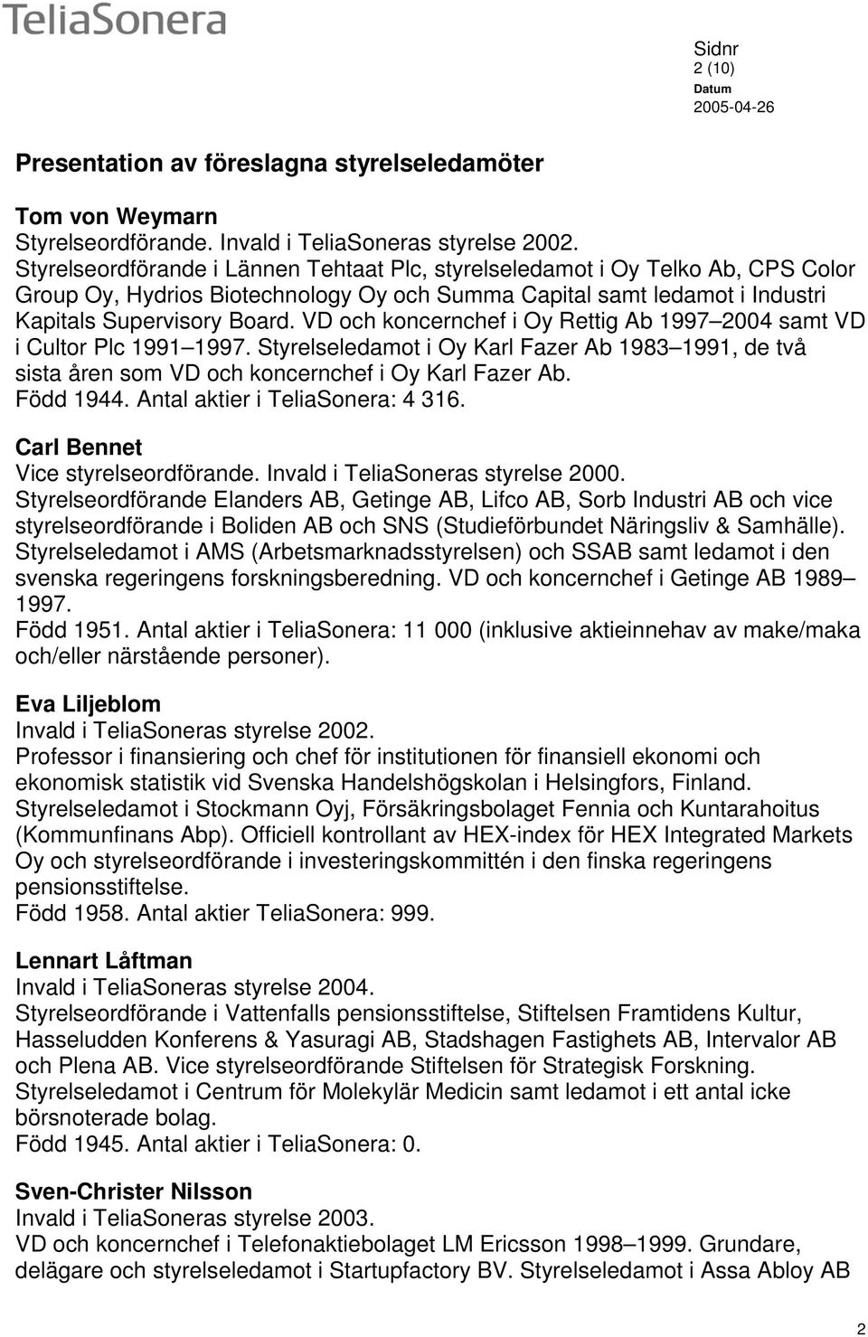 VD och koncernchef i Oy Rettig Ab 1997 2004 samt VD i Cultor Plc 1991 1997. Styrelseledamot i Oy Karl Fazer Ab 1983 1991, de två sista åren som VD och koncernchef i Oy Karl Fazer Ab. Född 1944.