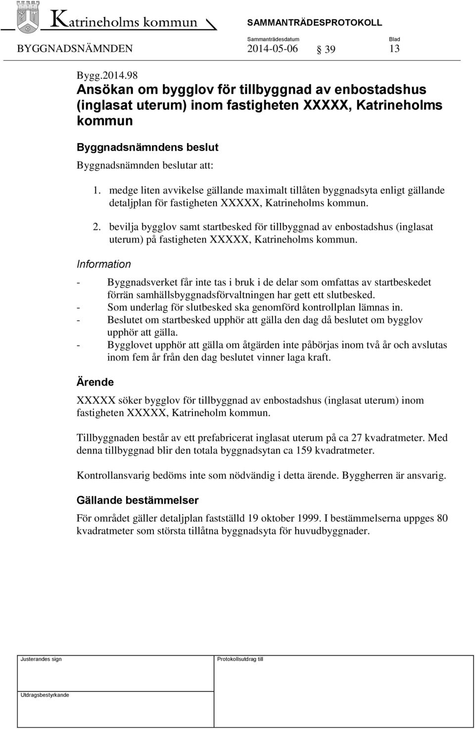 bevilja bygglov samt startbesked för tillbyggnad av enbostadshus (inglasat uterum) på fastigheten XXXXX, Katrineholms kommun.