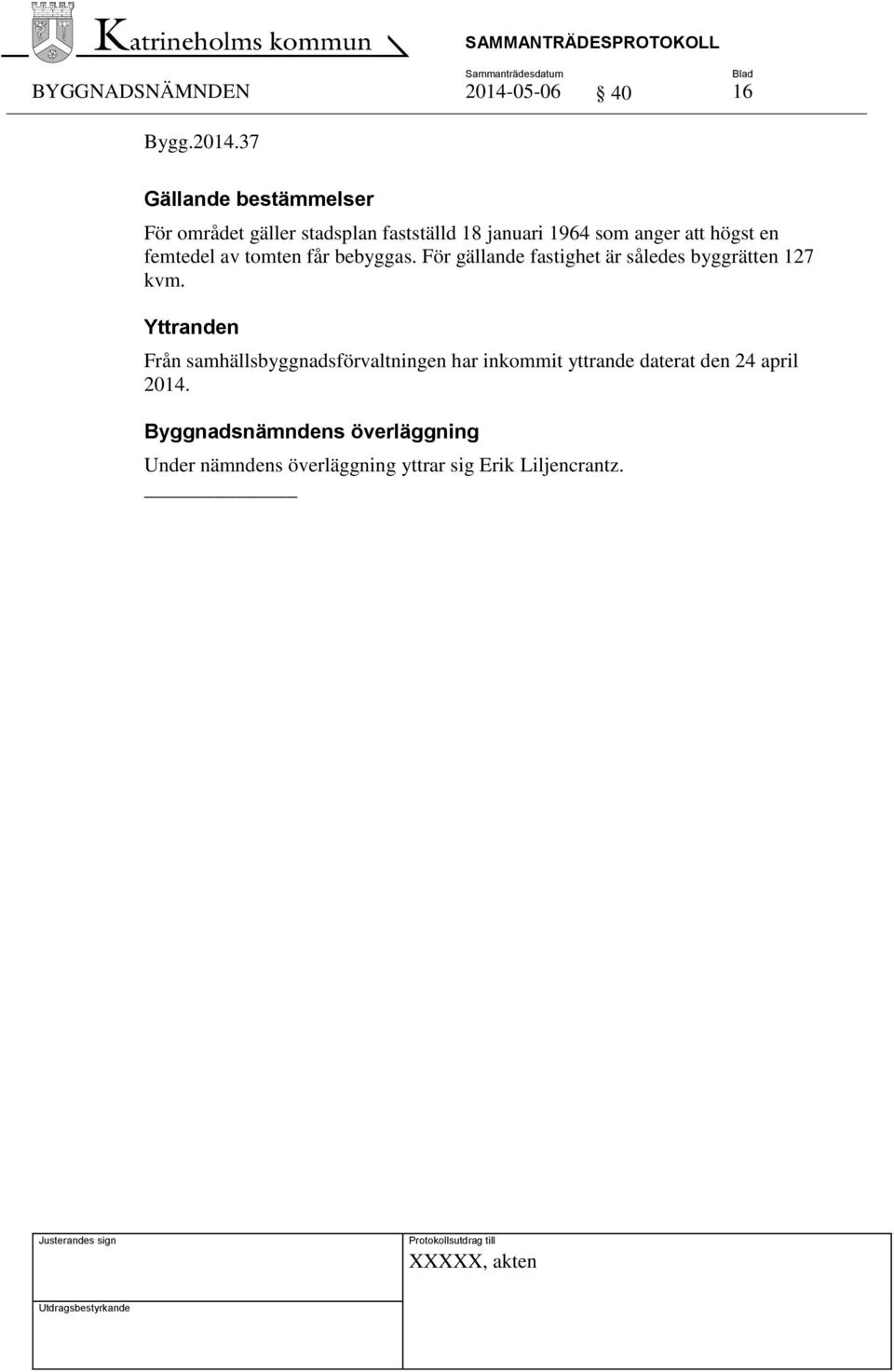 högst en femtedel av tomten får bebyggas. För gällande fastighet är således byggrätten 127 kvm.