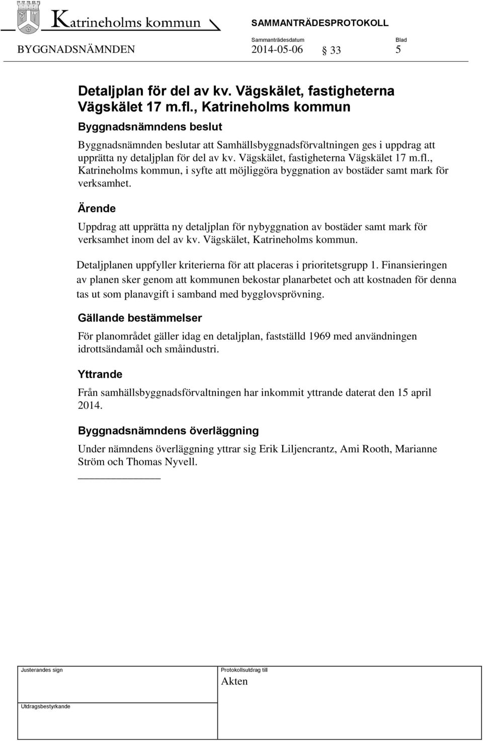 , Katrineholms kommun, i syfte att möjliggöra byggnation av bostäder samt mark för verksamhet. Uppdrag att upprätta ny detaljplan för nybyggnation av bostäder samt mark för verksamhet inom del av kv.