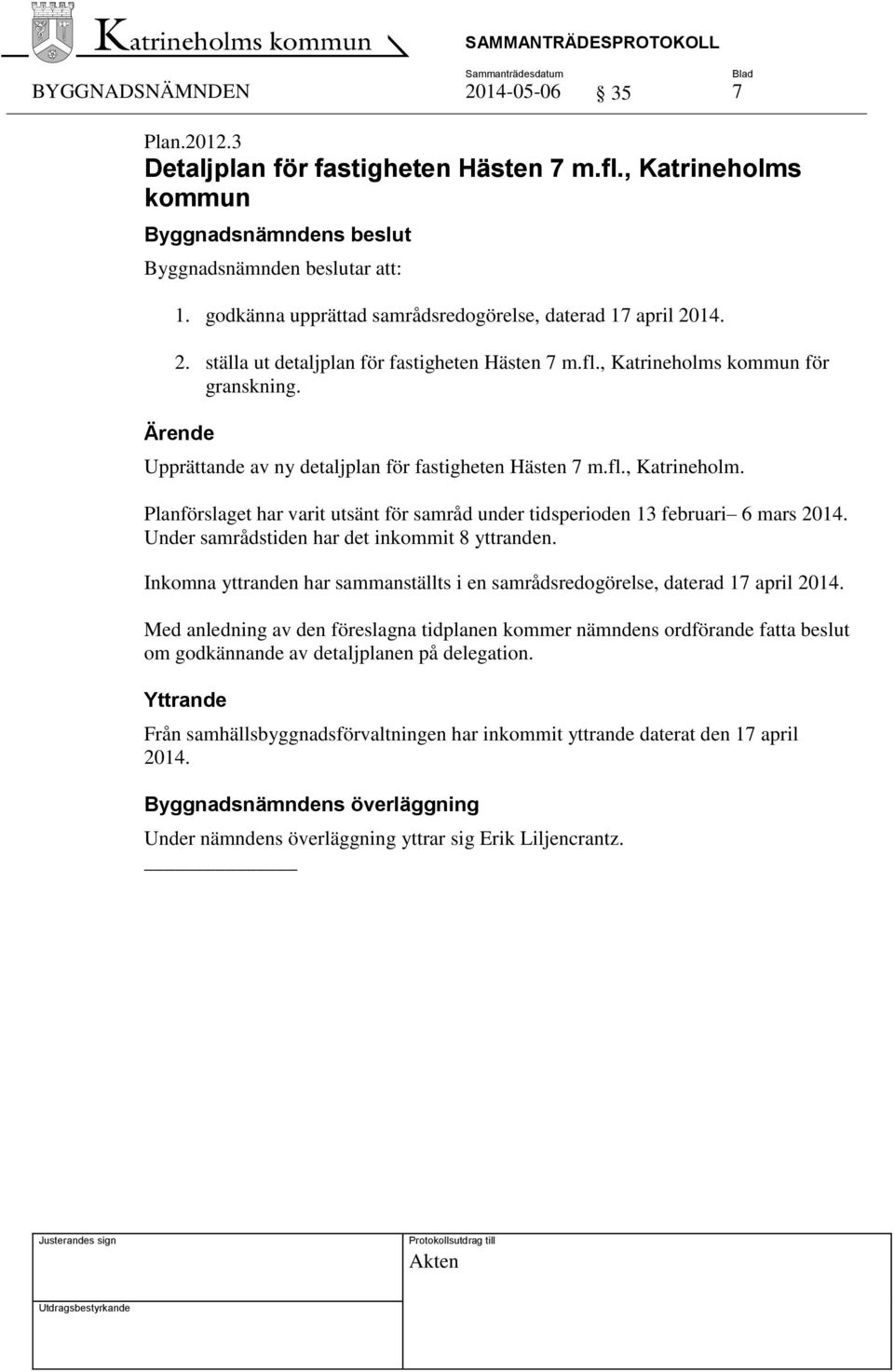 Inkomna yttranden har sammanställts i en samrådsredogörelse, daterad 17 april Med anledning av den föreslagna tidplanen kommer nämndens ordförande fatta beslut om godkännande av detaljplanen på