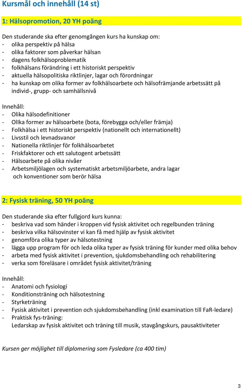 hälsofrämjande arbetssätt på individ-, grupp- och samhällsnivå - Olika hälsodefinitioner - OlIka former av hälsoarbete (bota, förebygga och/eller främja) - Folkhälsa i ett historiskt perspektiv