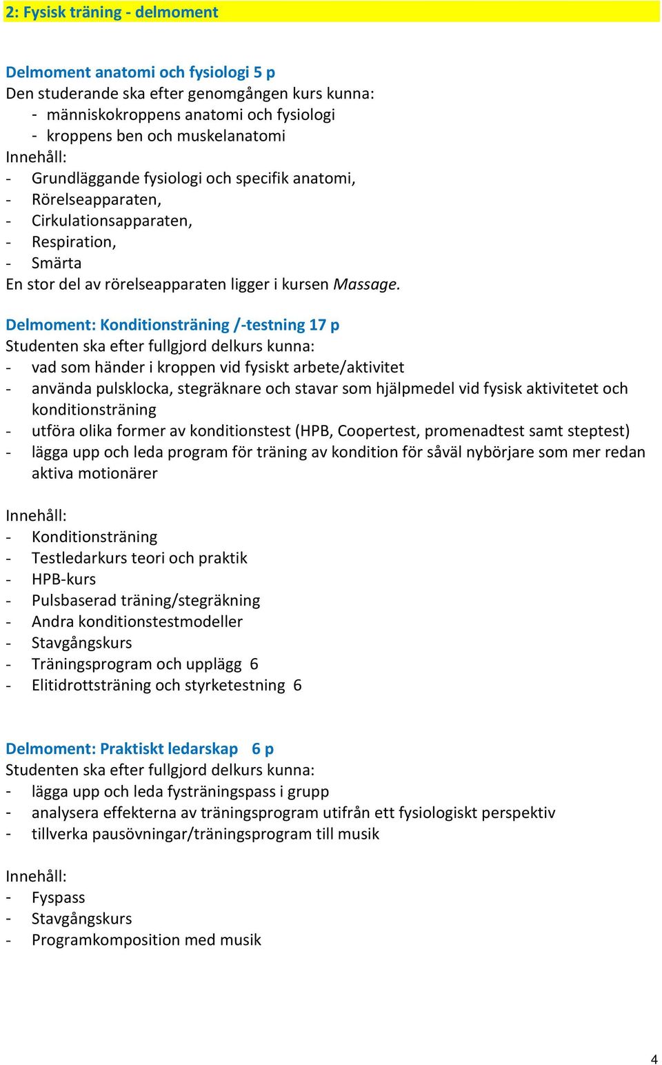 Delmoment: Konditionsträning /-testning 17 p Studenten ska efter fullgjord delkurs kunna: - vad som händer i kroppen vid fysiskt arbete/aktivitet - använda pulsklocka, stegräknare och stavar som