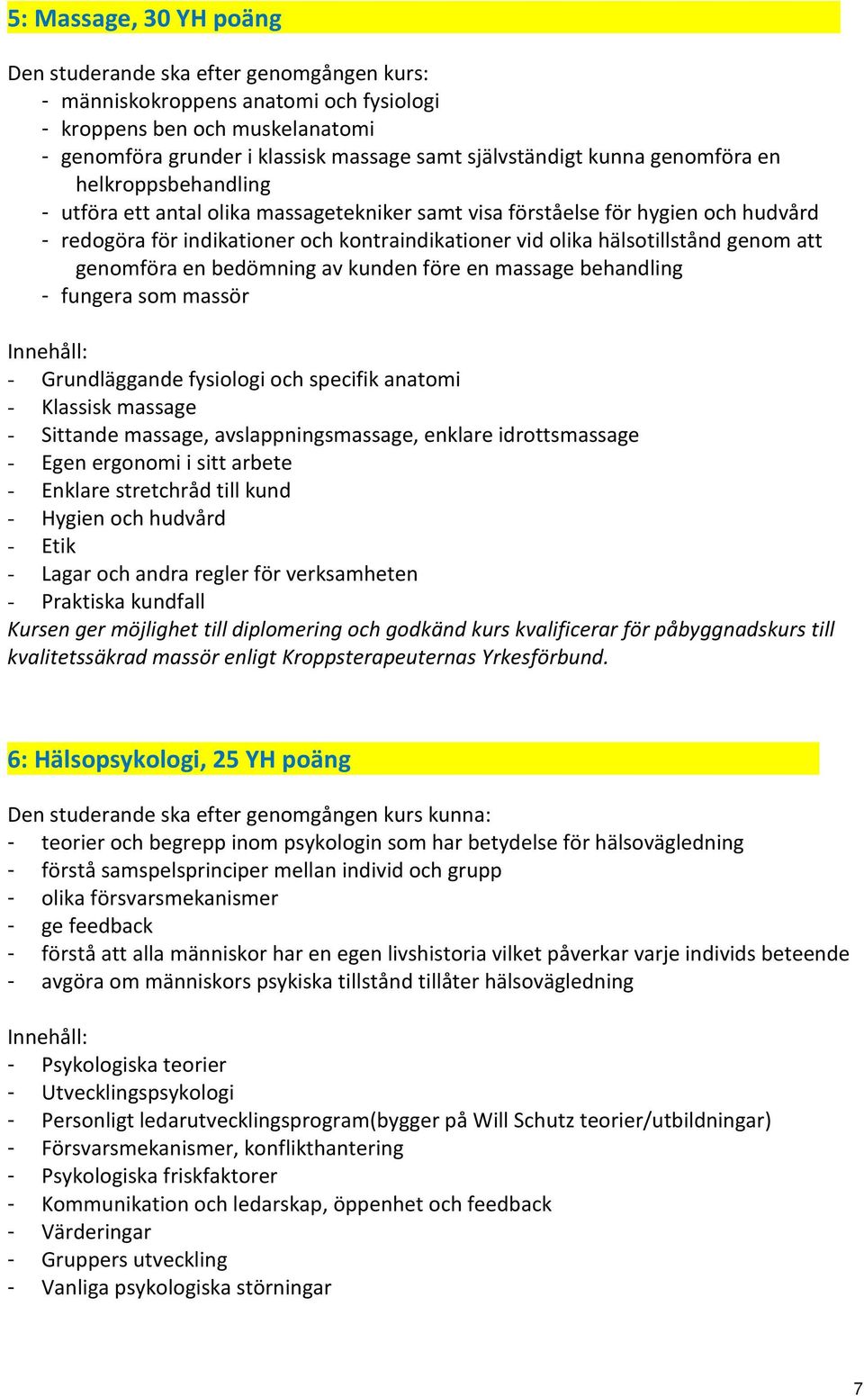 hälsotillstånd genom att genomföra en bedömning av kunden före en massage behandling - fungera som massör - Grundläggande fysiologi och specifik anatomi - Klassisk massage - Sittande massage,