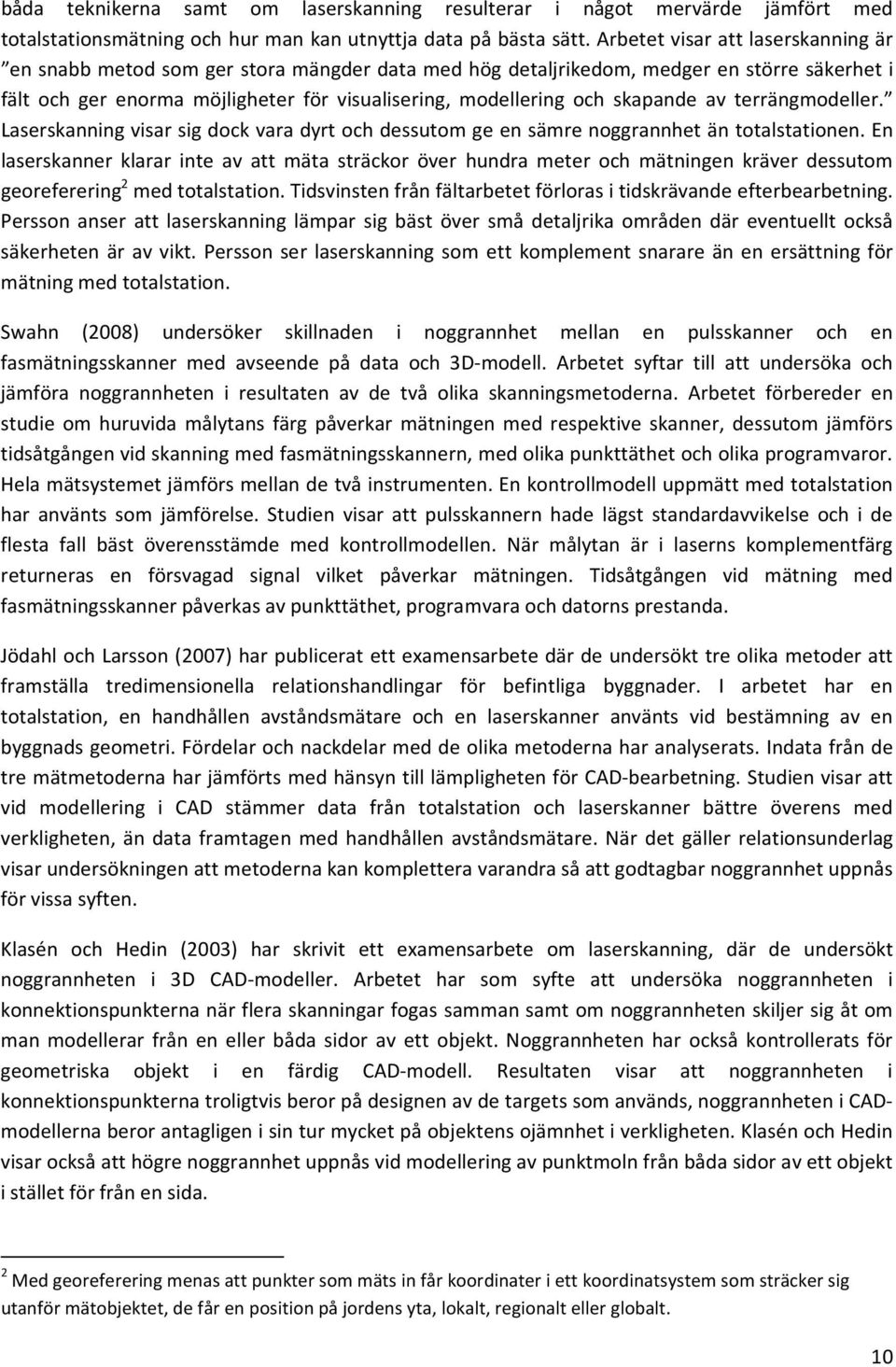 skapande av terrängmodeller. Laserskanning visar sig dock vara dyrt och dessutom ge en sämre noggrannhet än totalstationen.