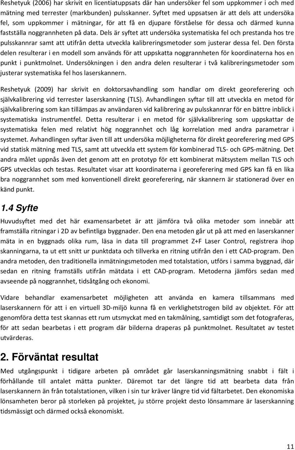 Dels är syftet att undersöka systematiska fel och prestanda hos tre pulsskannrar samt att utifrån detta utveckla kalibreringsmetoder som justerar dessa fel.