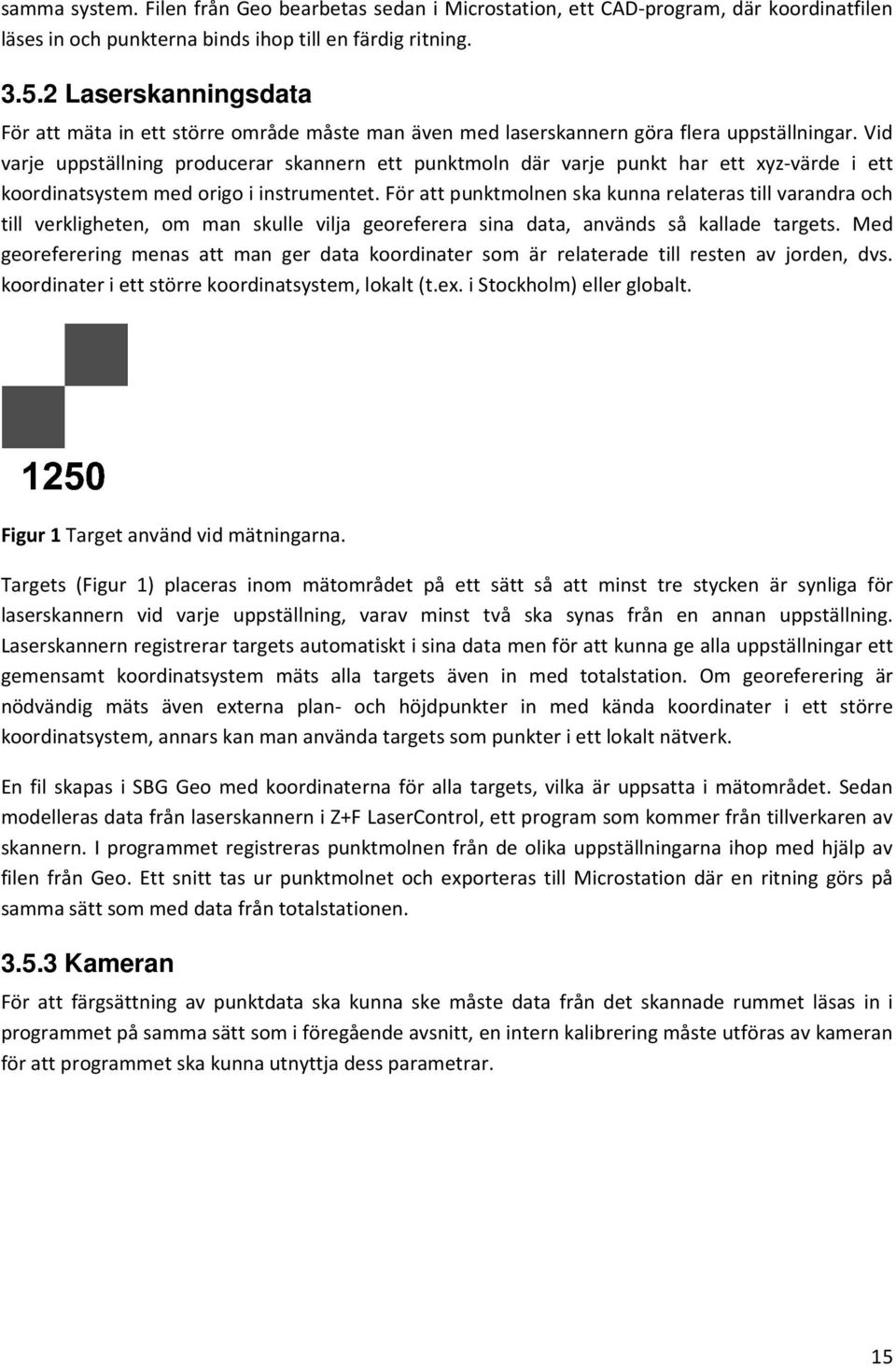 Vid varje uppställning producerar skannern ett punktmoln där varje punkt har ett xyz-värde i ett koordinatsystem med origo i instrumentet.