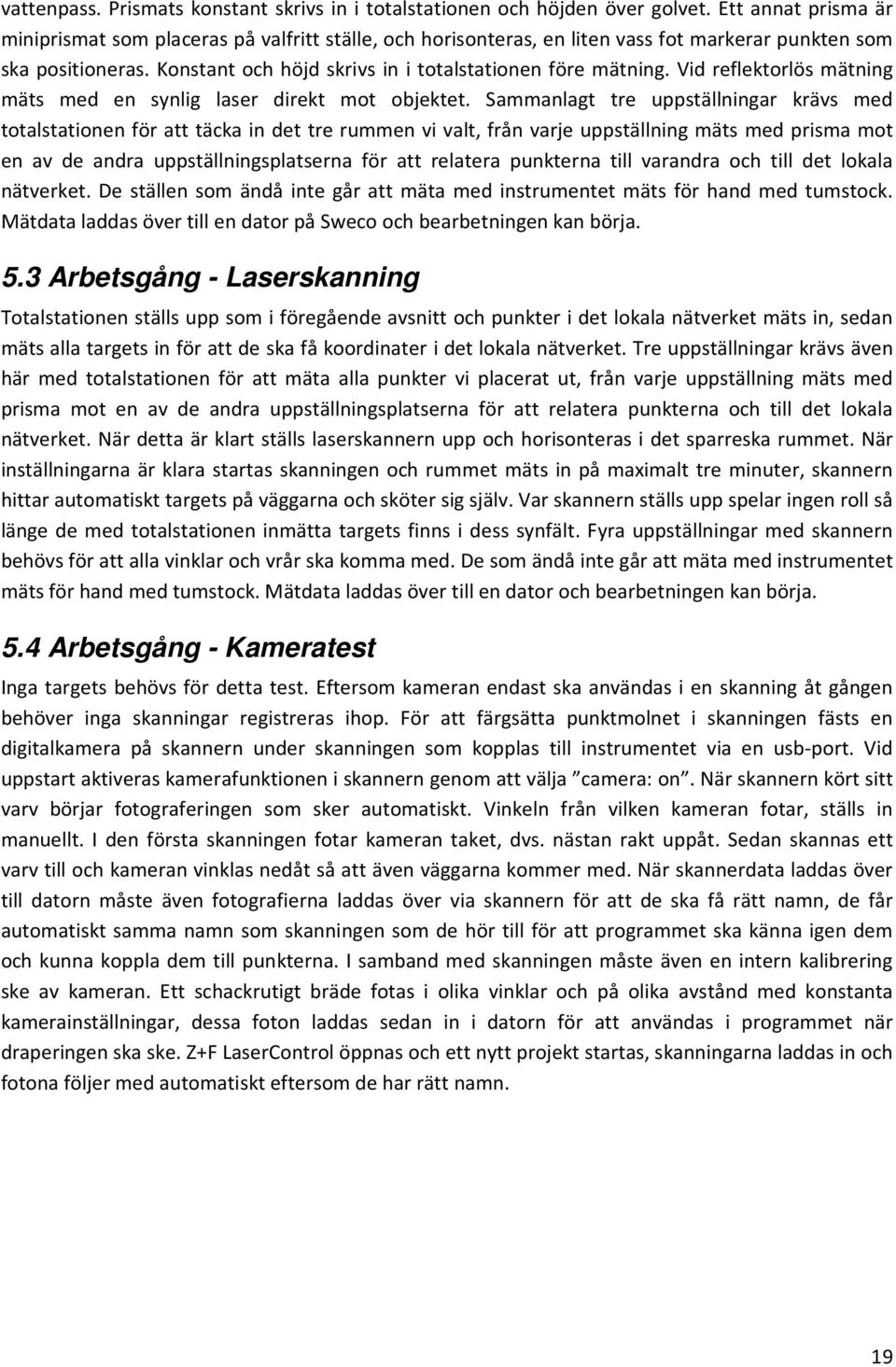 Vid reflektorlös mätning mäts med en synlig laser direkt mot objektet.