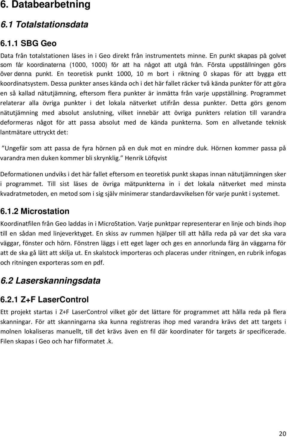 En teoretisk punkt 1000, 10 m bort i riktning 0 skapas för att bygga ett koordinatsystem.